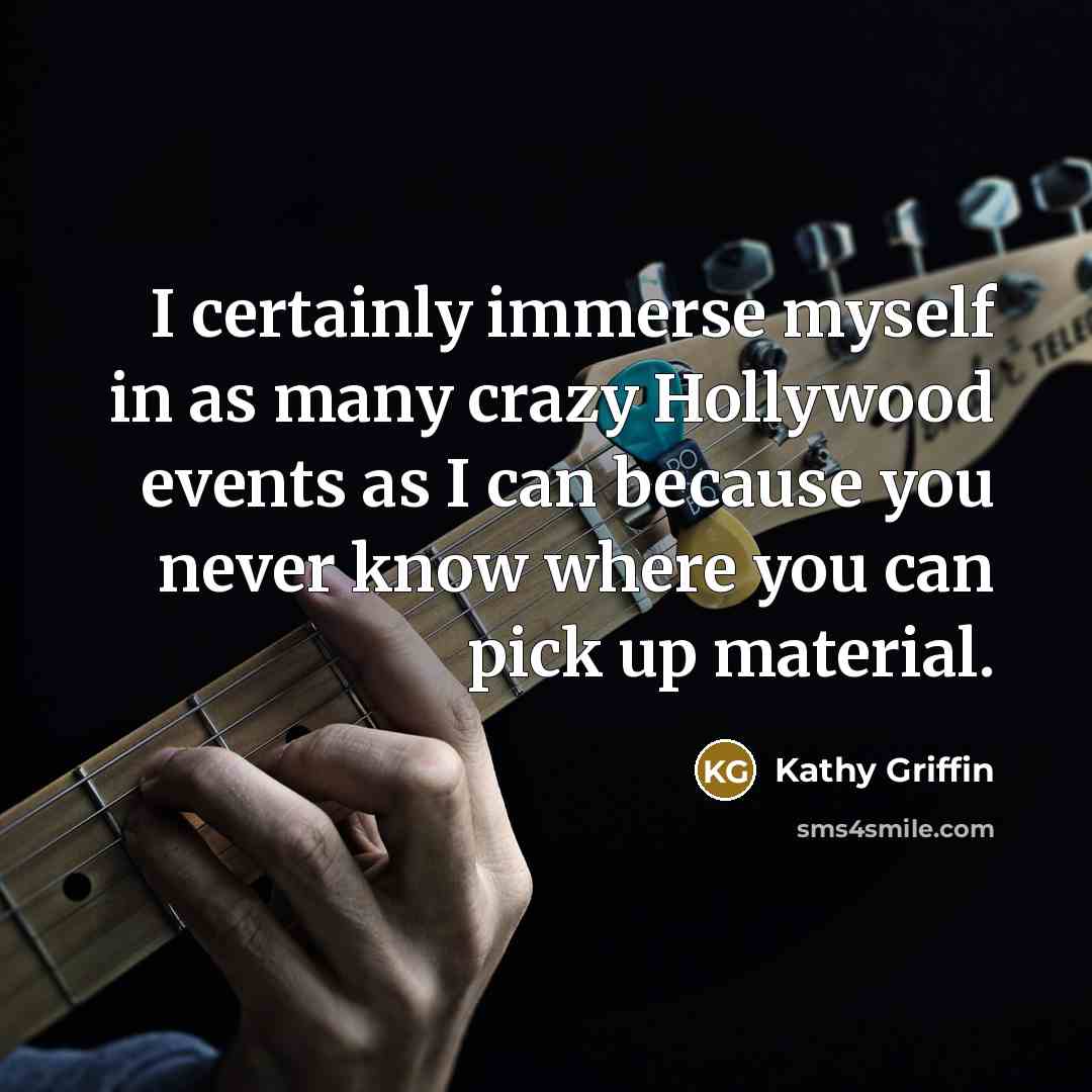 “I certainly immerse myself in as many crazy Hollywood events…” quote by Kathy Griffin