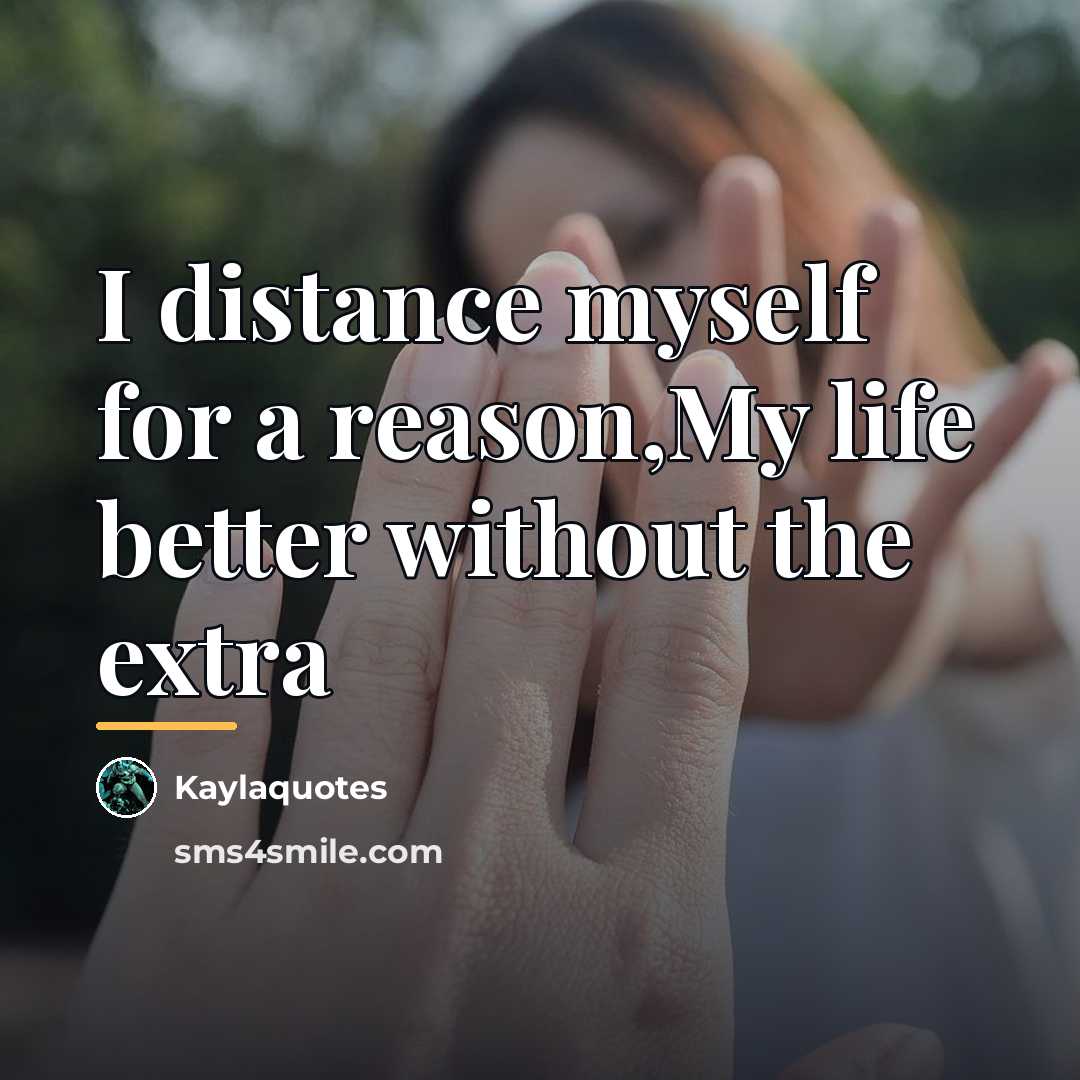 “I distance myself for a reason,My life better without the…” quote by Kaylaquotes