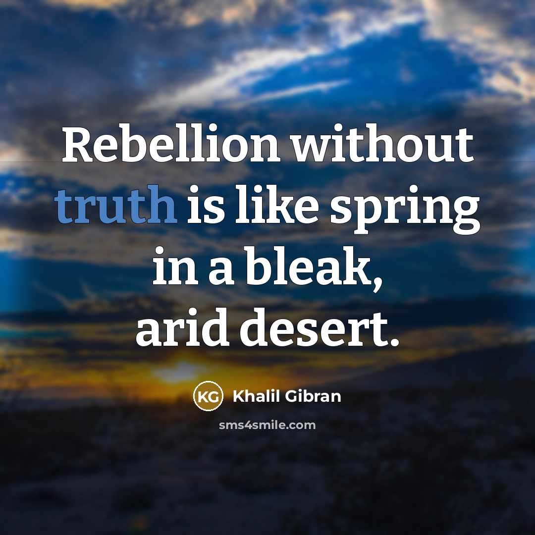 “Rebellion without truth is like spring in a bleak, arid…” quote by Khalil Gibran