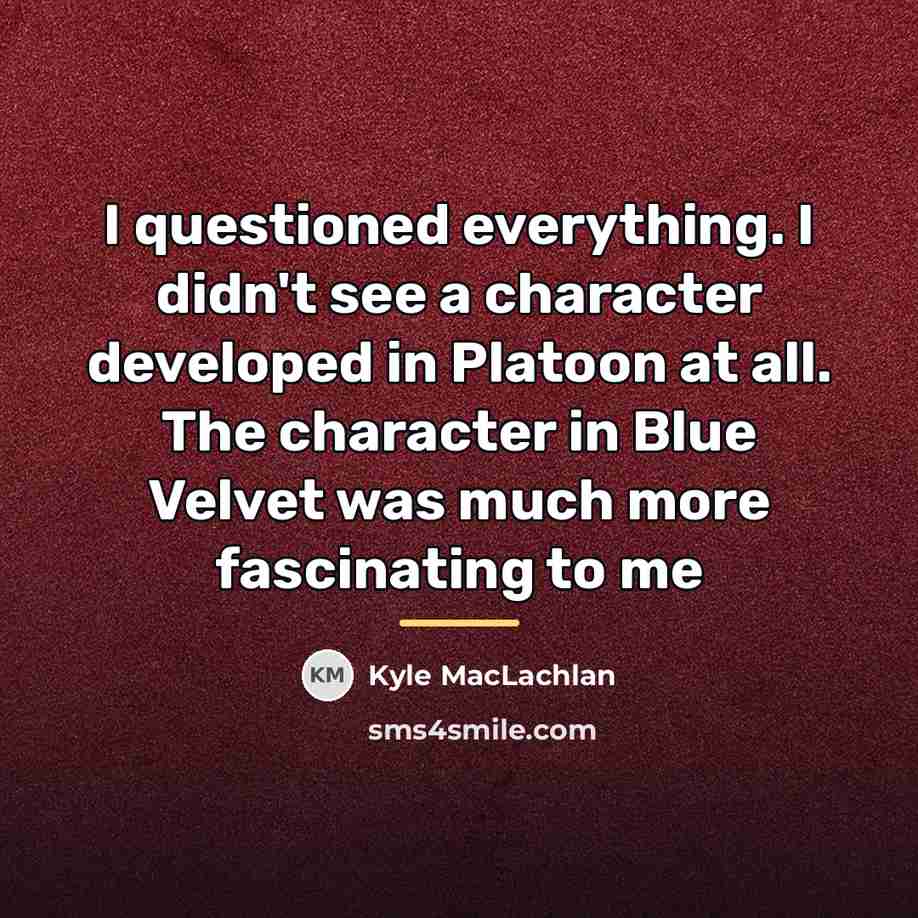 “I questioned everything. I didn't see a character developed in…” quote by Kyle MacLachlan