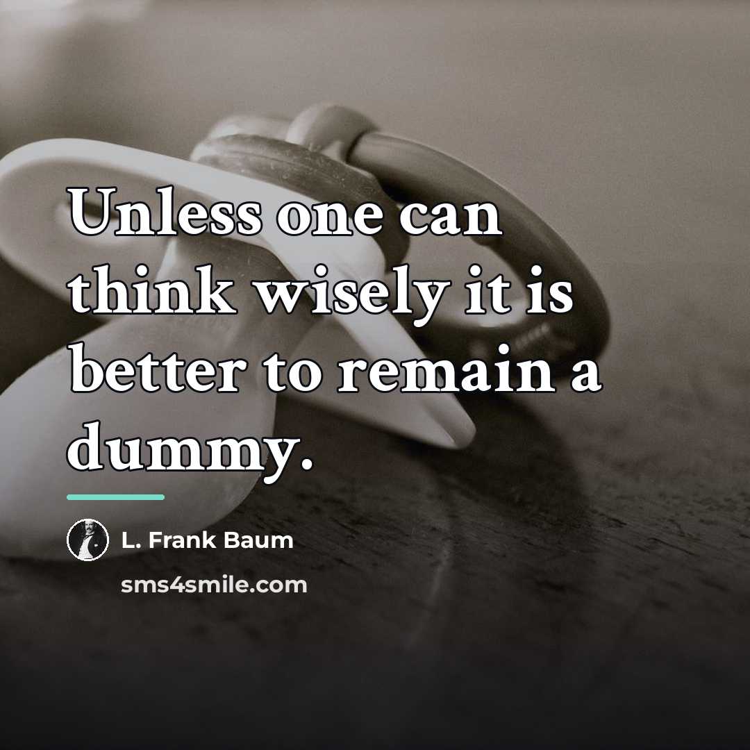 “Unless one can think wisely it is better to remain…” quote by L. Frank Baum