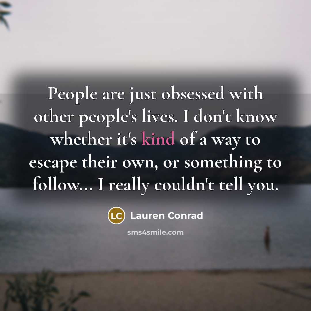 “People are just obsessed with other people's lives. I don't…” quote by Lauren Conrad