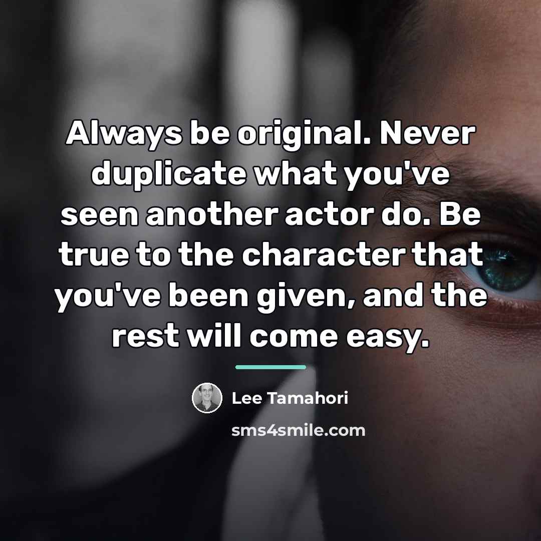 “Always be original. Never duplicate what you've seen another actor…” quote by Lee Tamahori