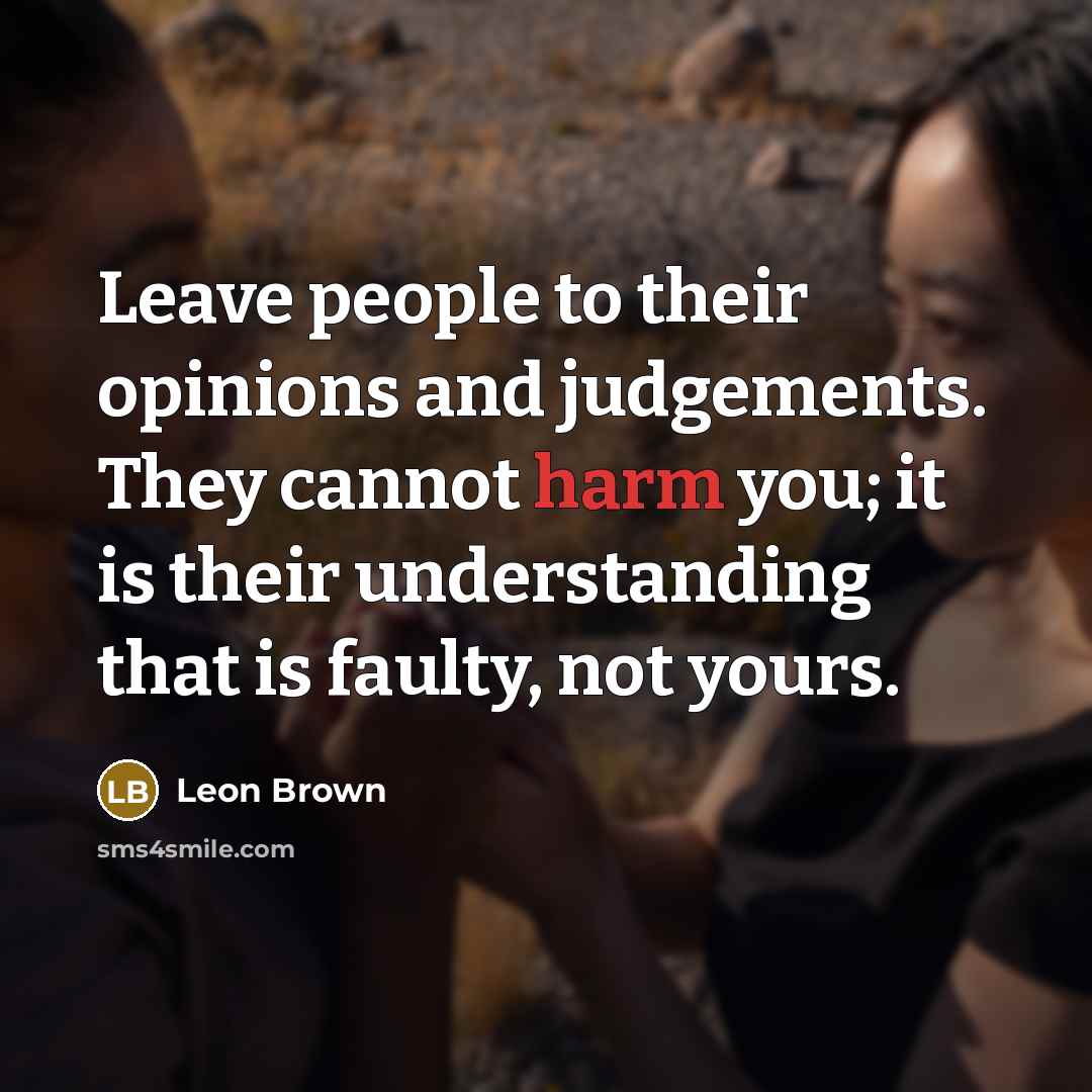 “Leave people to their opinions and judgements. They cannot harm…” quote by Leon Brown