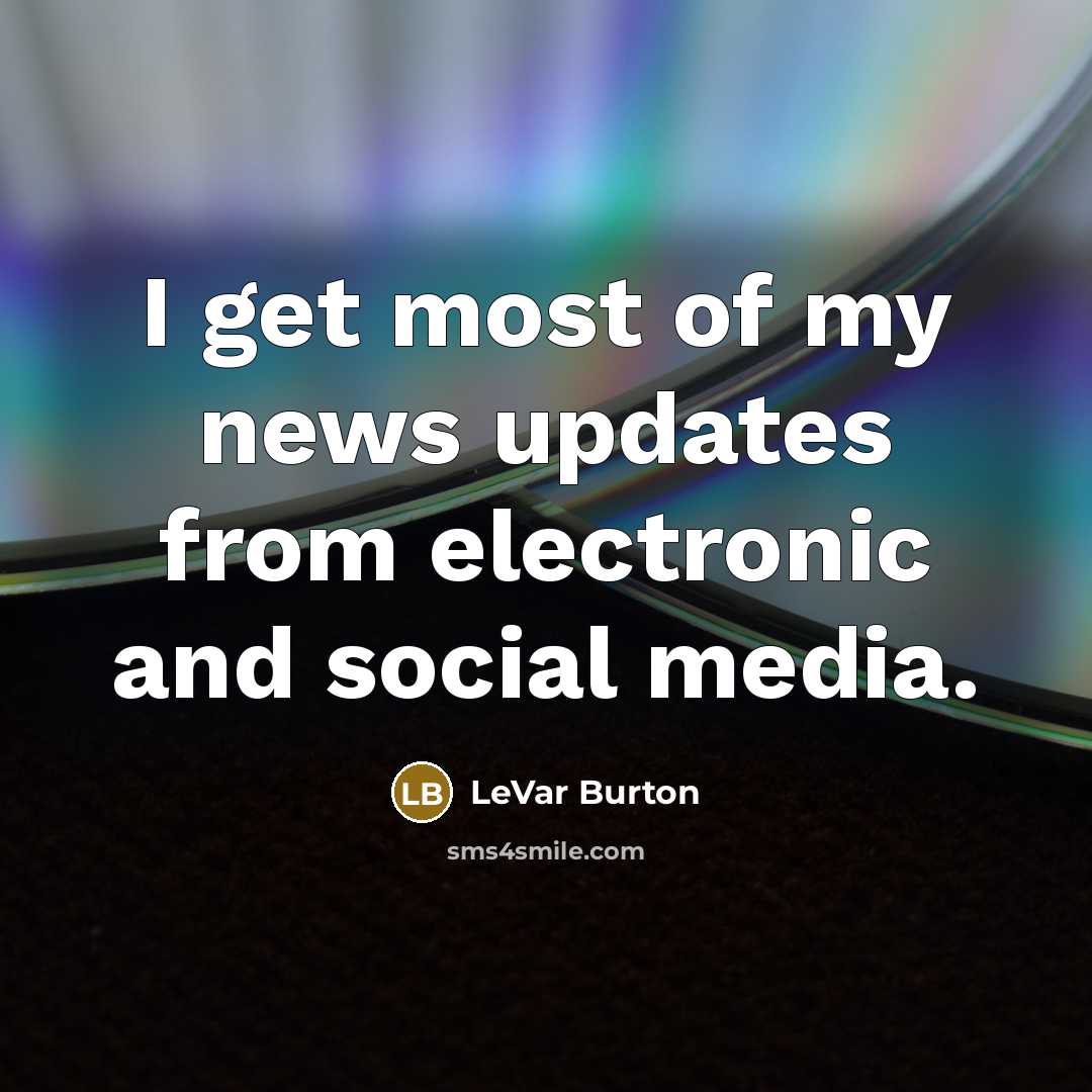 “I get most of my news updates from electronic and…” quote by LeVar Burton
