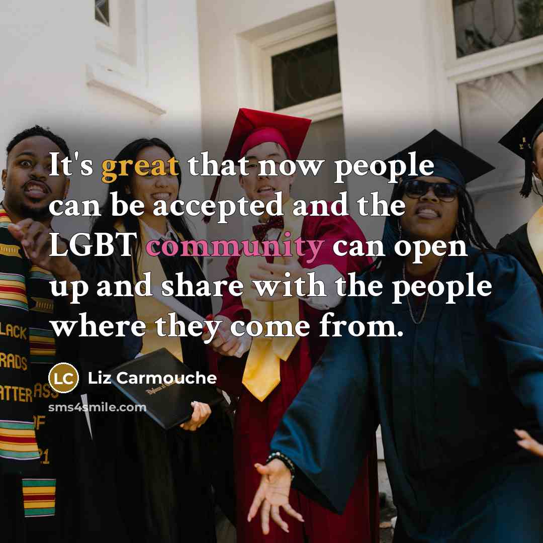 “It's great that now people can be accepted and the LGBT community can open up and share with the people where they come from.” quote by Liz Carmouche