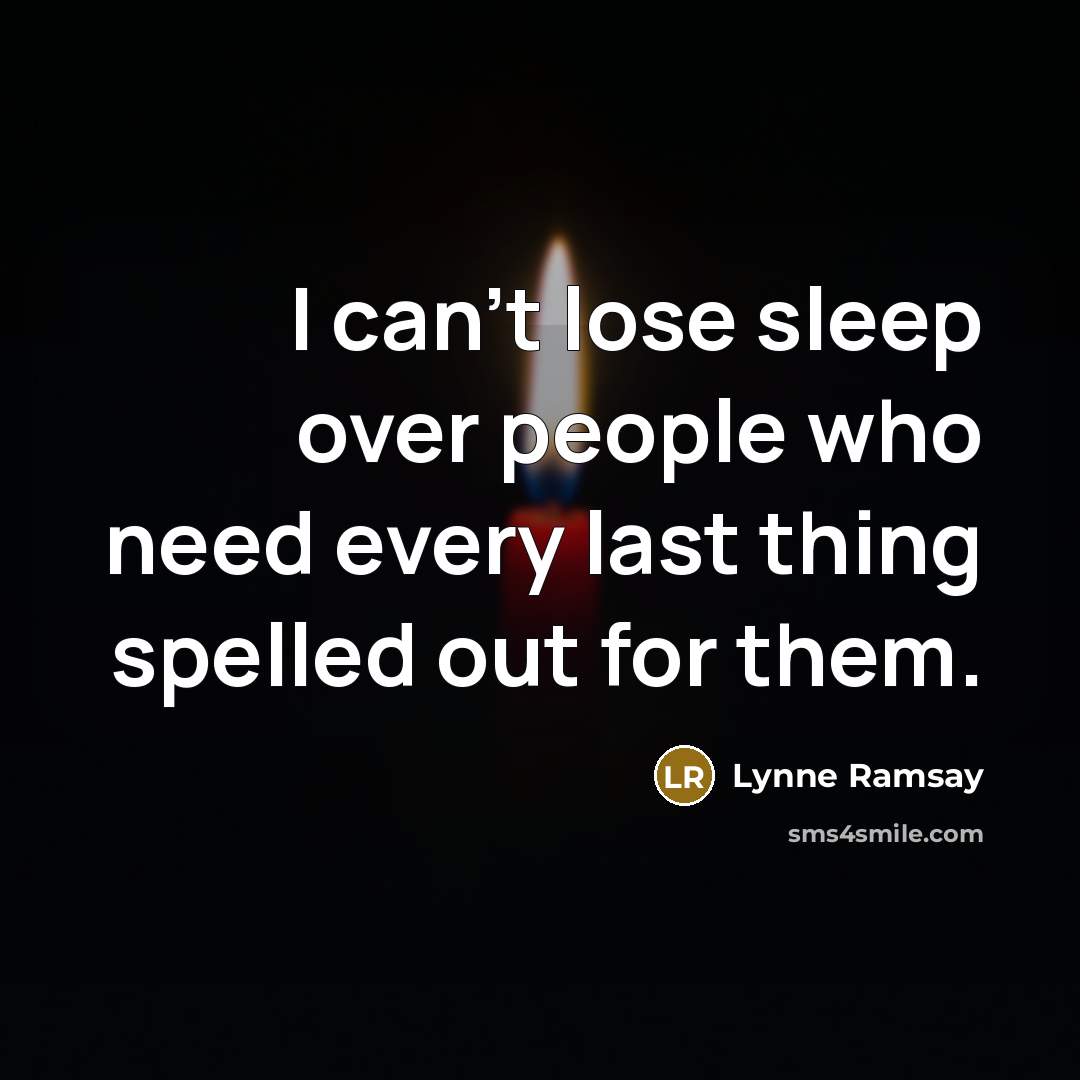 “I can't lose sleep over people who need every last…” quote by Lynne Ramsay