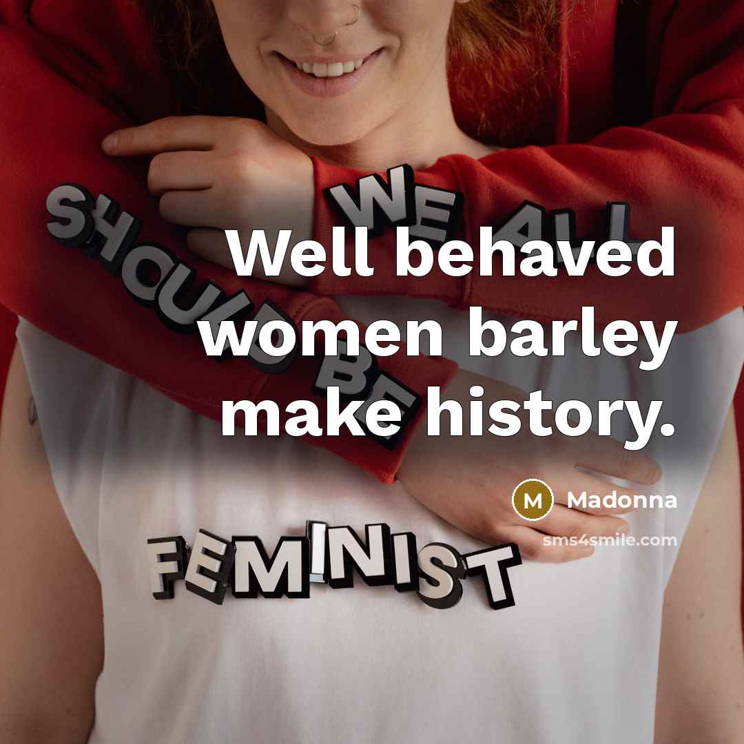 “Well behaved women barley make history.” quote by Madonna