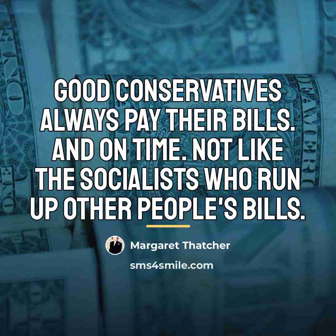 “Good Conservatives always pay their bills. And on time. Not…” quote by Margaret Thatcher