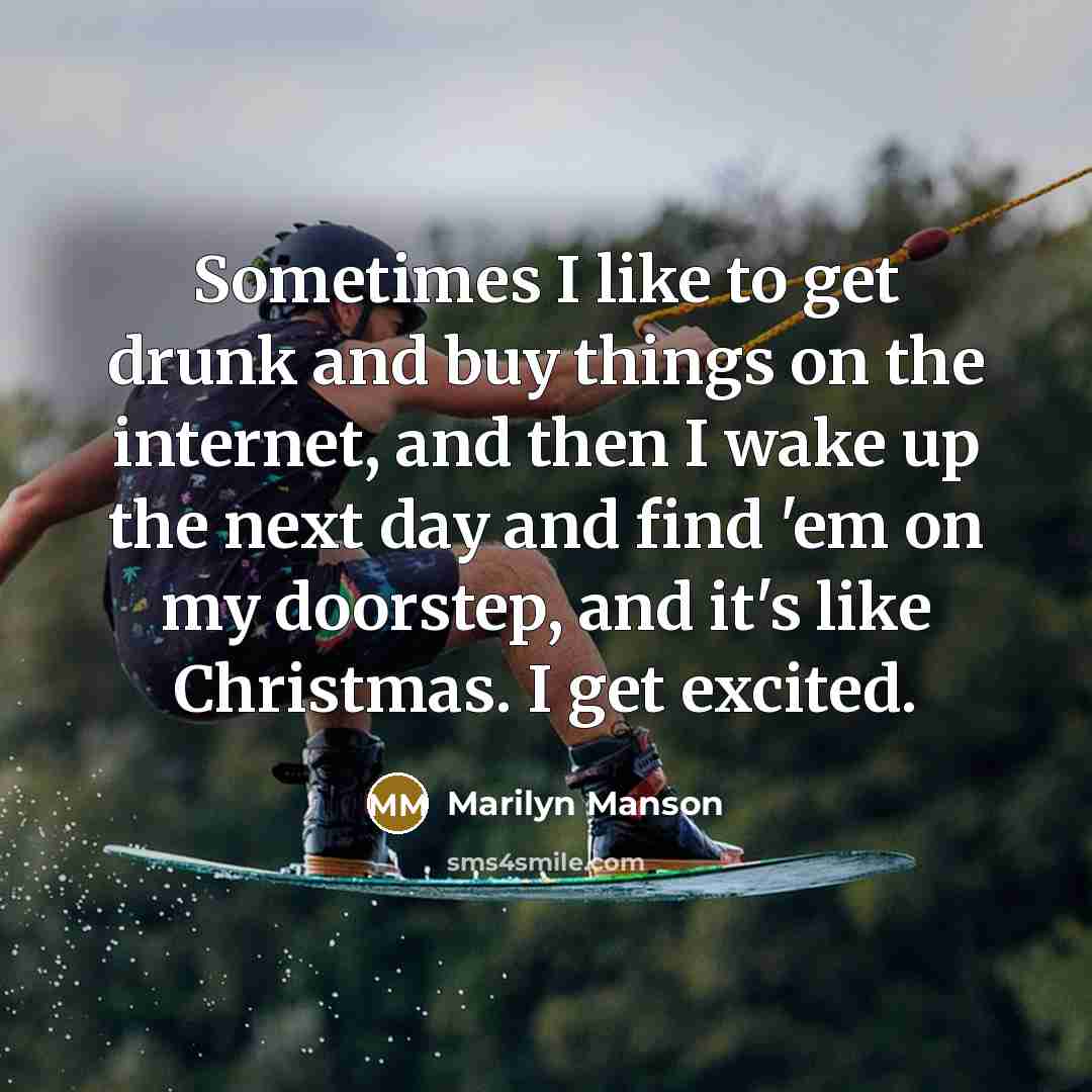 “Sometimes I like to get drunk and buy things on…” quote by Marilyn Manson