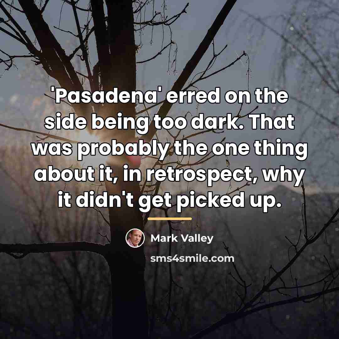 “'Pasadena' erred on the side being too dark. That was…” quote by Mark Valley