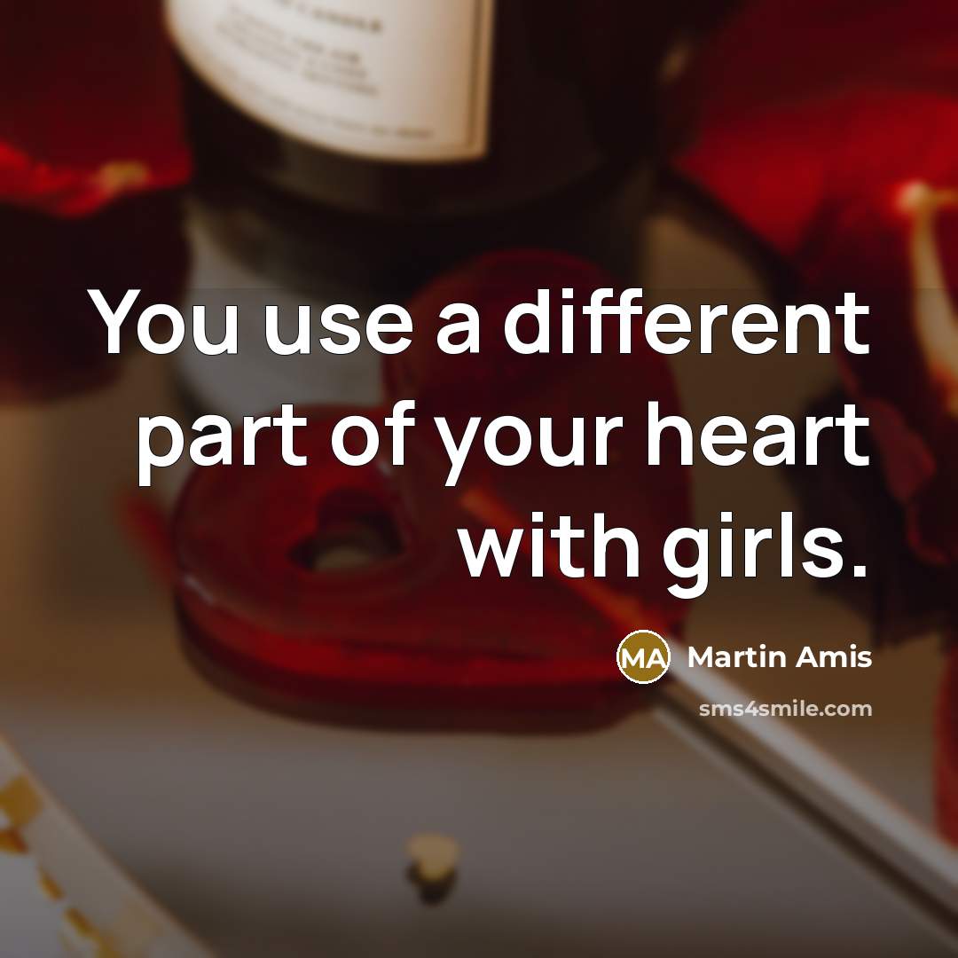 “You use a different part of your heart with girls.…” quote by Martin Amis