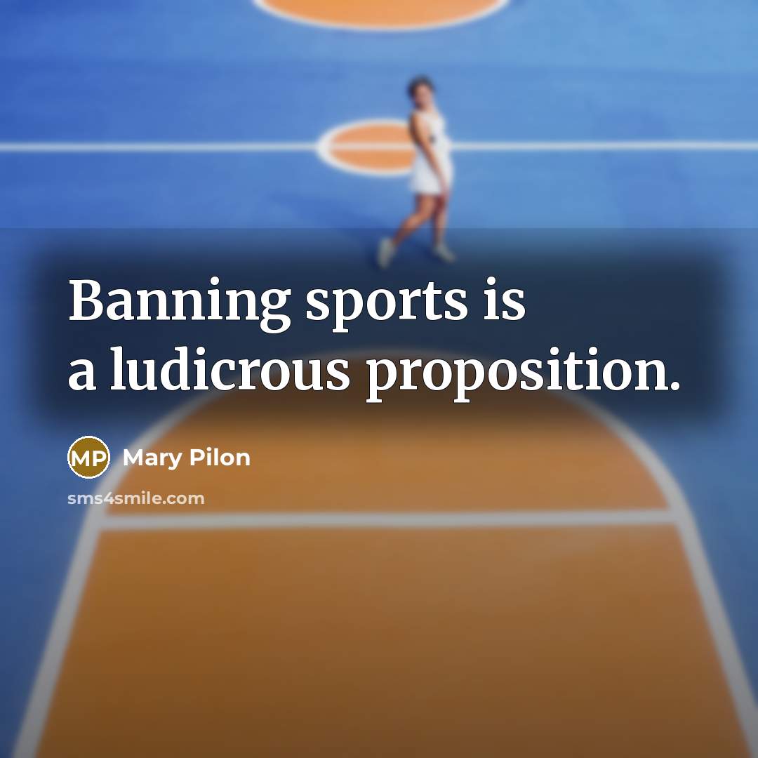 “Banning sports is a ludicrous proposition.…” quote by Mary Pilon
