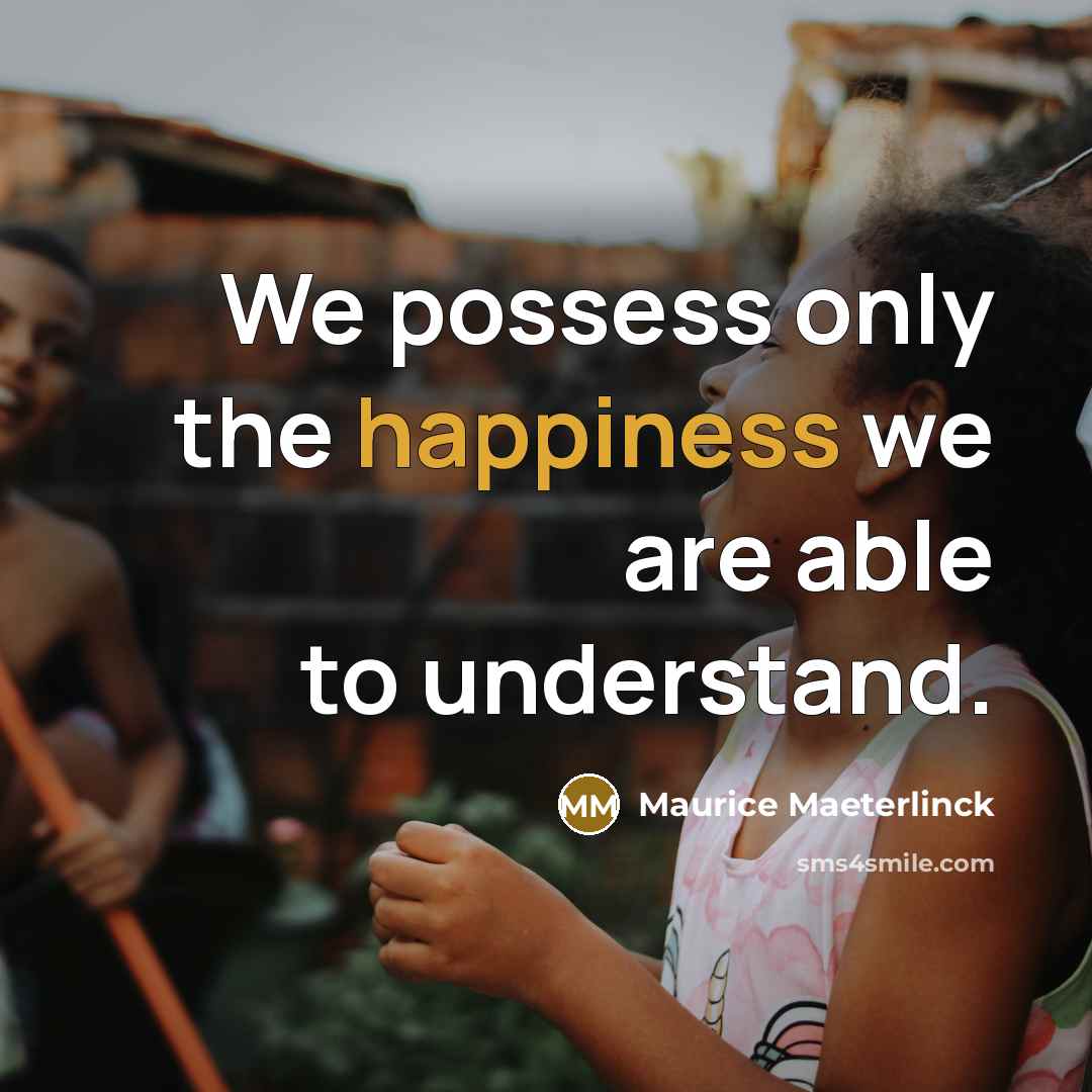“We possess only the happiness we are able to understand.…” quote by Maurice Maeterlinck