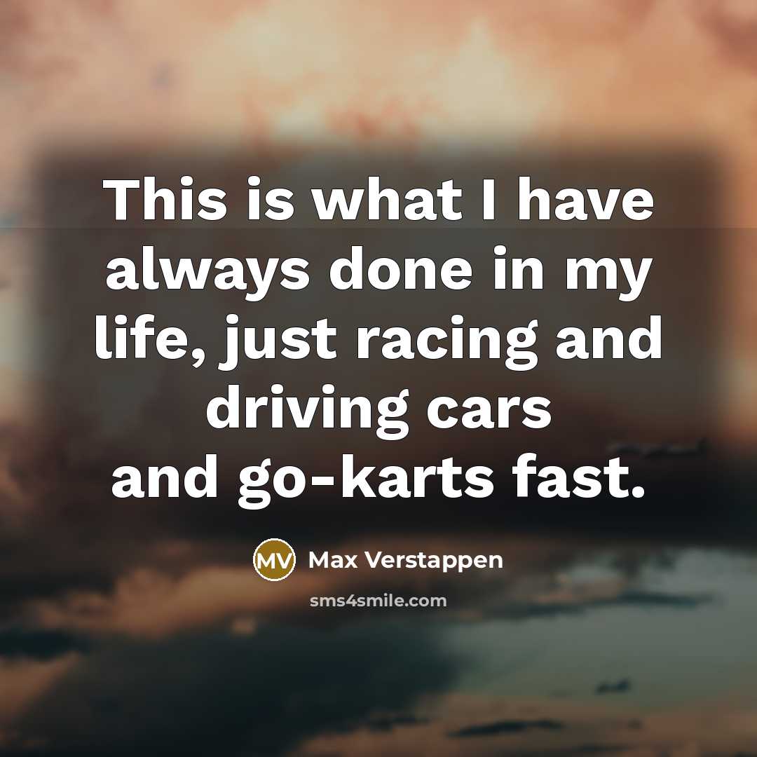 “This is what I have always done in my life,…” quote by Max Verstappen