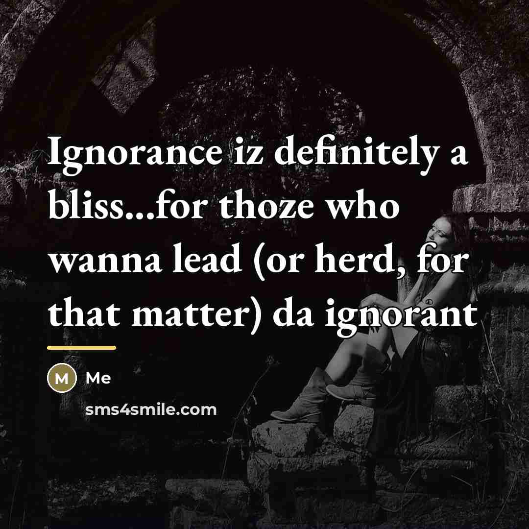 “Ignorance iz definitely a bliss...for thoze who wanna lead (or…” quote by Me