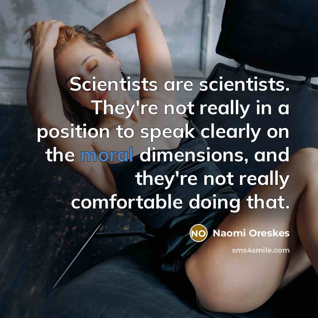 “Scientists are scientists. They're not really in a position to…” quote by Naomi Oreskes