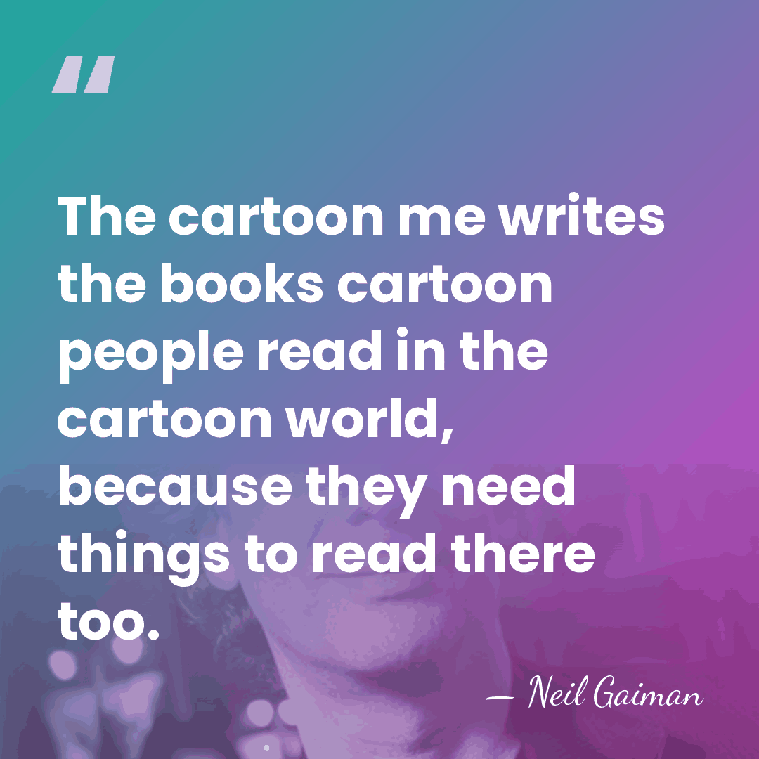 The cartoon me writes the books cartoon people read in the cartoon&hellip; - Neil Gaiman