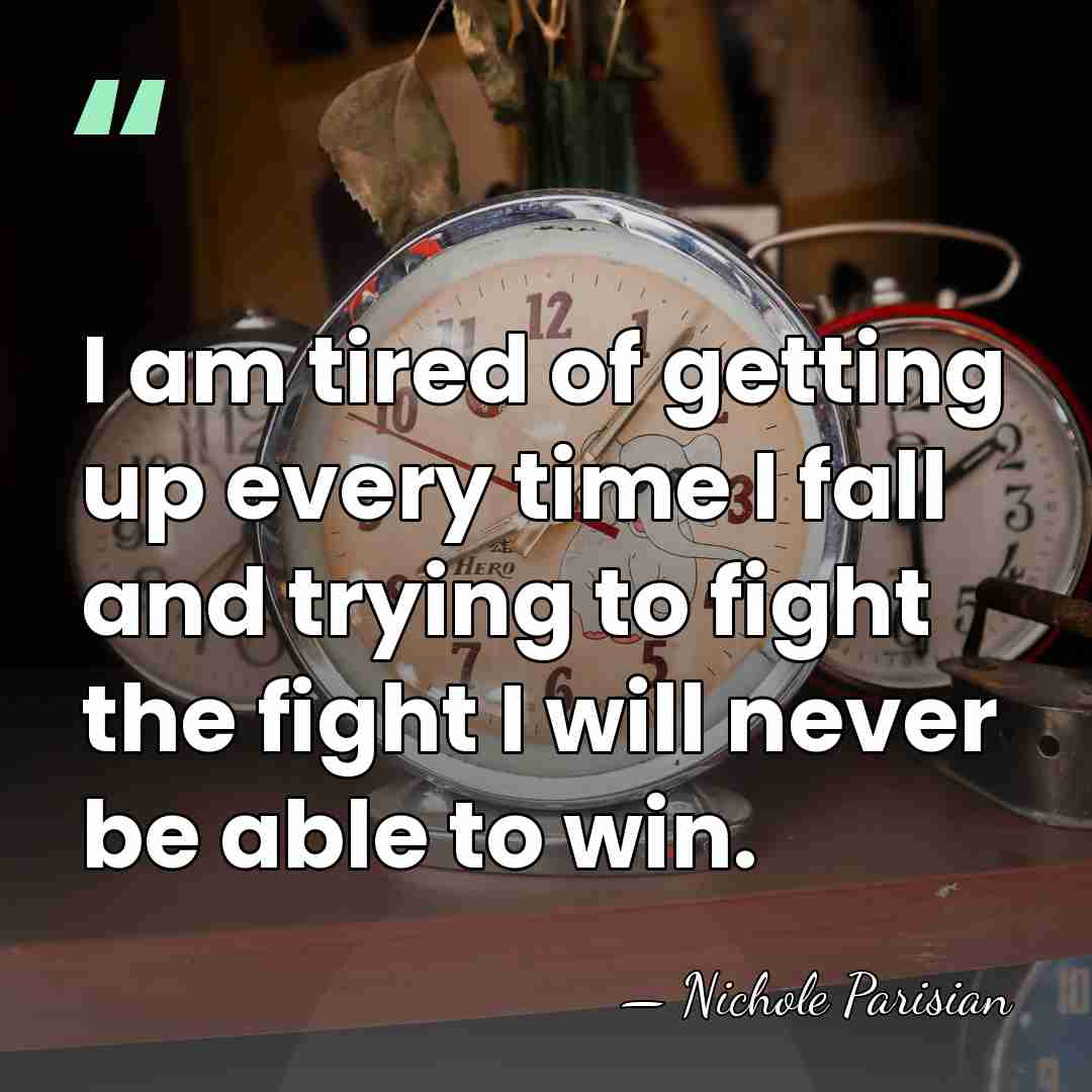 I am tired of getting up every time I fall and trying&hellip; - Nichole Parisian