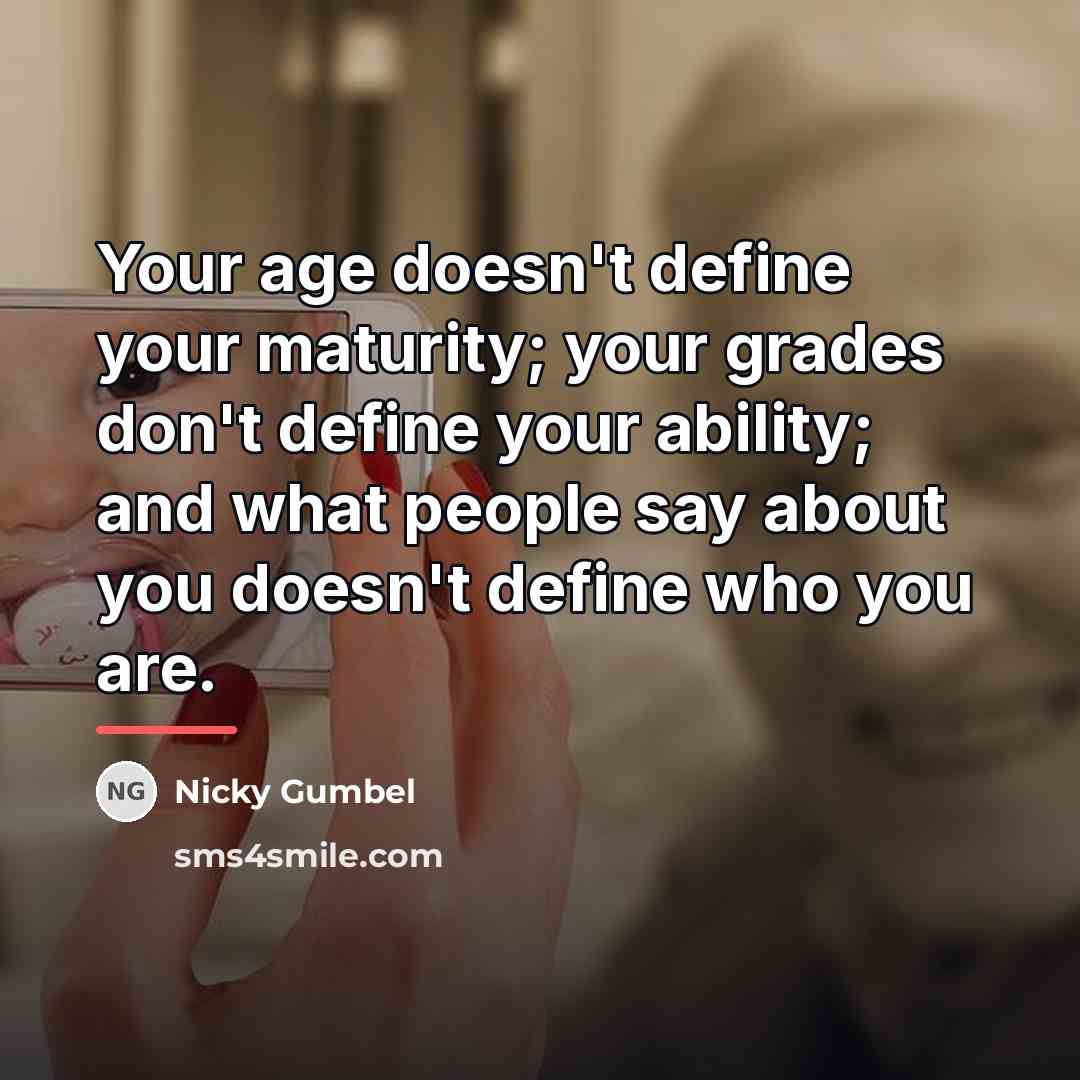 “Your age doesn't define your maturity; your grades don't define…” quote by Nicky Gumbel