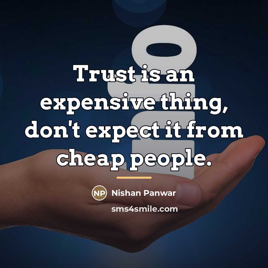 “Trust is an expensive thing, don't expect it from cheap…” quote by Nishan Panwar