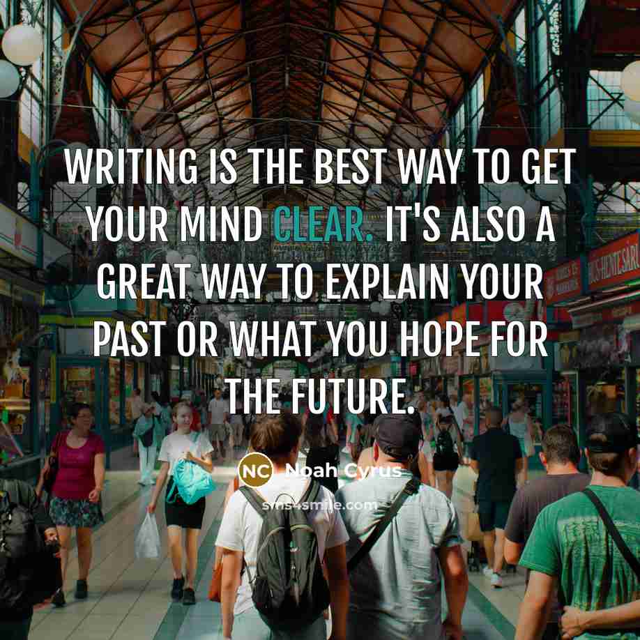 “Writing is the best way to get your mind clear.…” quote by Noah Cyrus