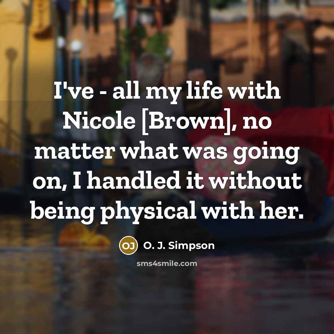“I've - all my life with Nicole [Brown], no matter…” quote by O. J. Simpson