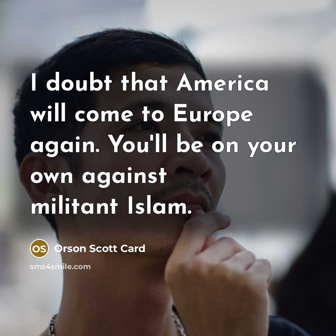 “I doubt that America will come to Europe again. You'll…” quote by Orson Scott Card