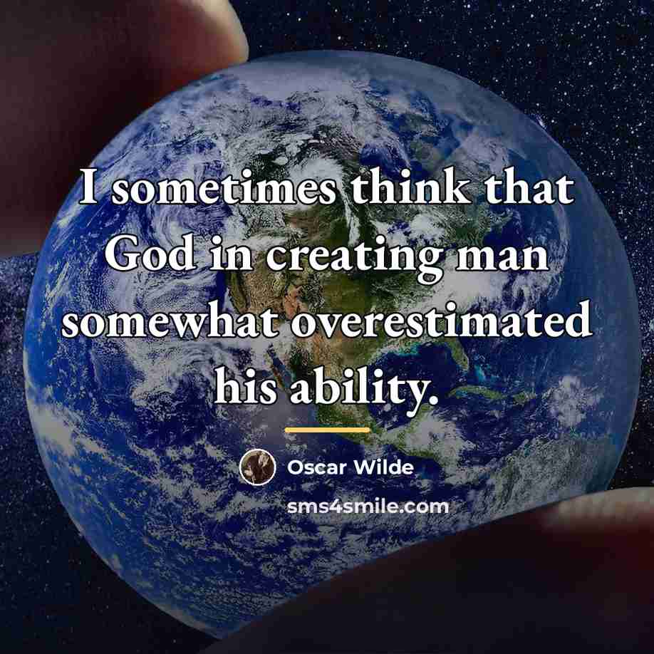 “I sometimes think that God in creating man somewhat overestimated…” quote by Oscar Wilde