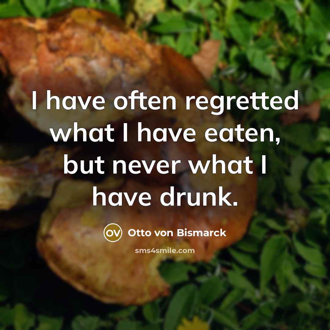 “I have often regretted what I have eaten, but never…” quote by Otto von Bismarck