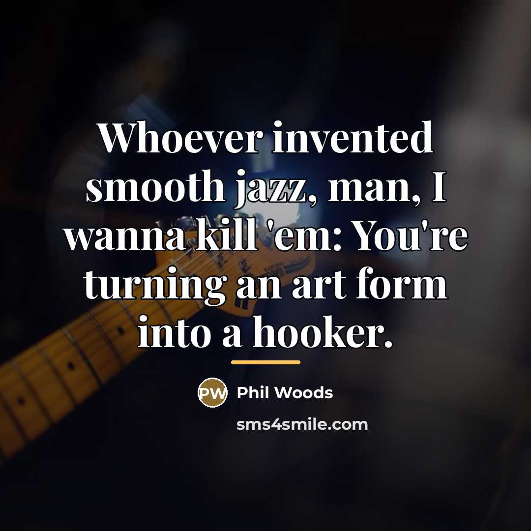“Whoever invented smooth jazz, man, I wanna kill 'em: You're…” quote by Phil Woods