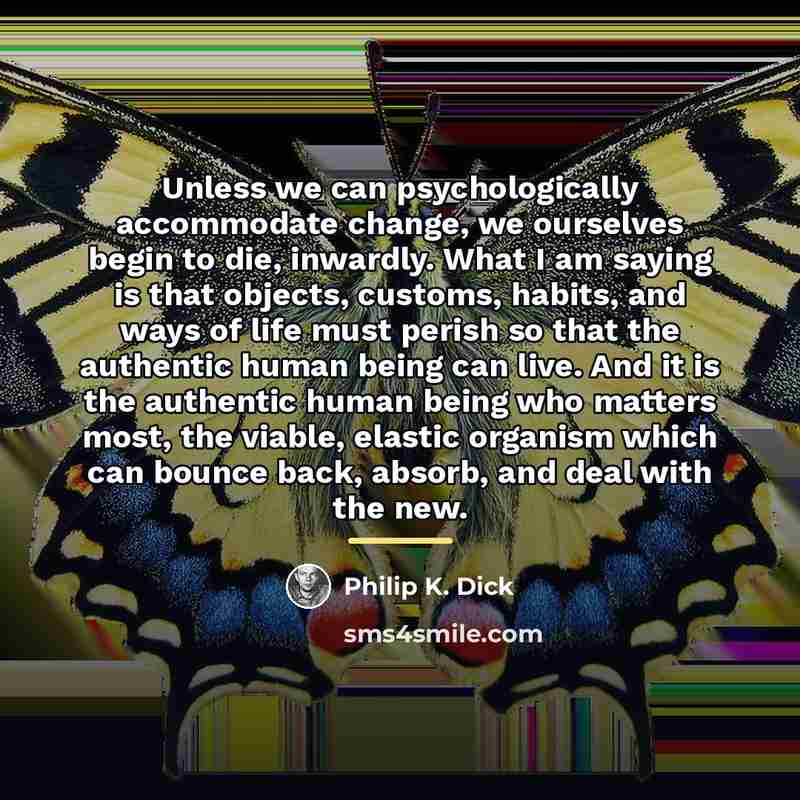 “Unless we can psychologically accommodate change, we ourselves begin to…” quote by Philip K. Dick