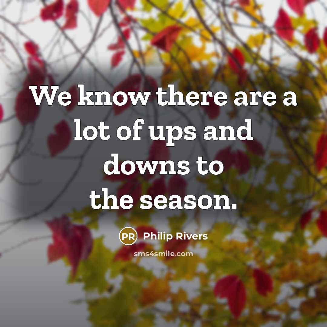“We know there are a lot of ups and downs to the season.” quote by Philip Rivers