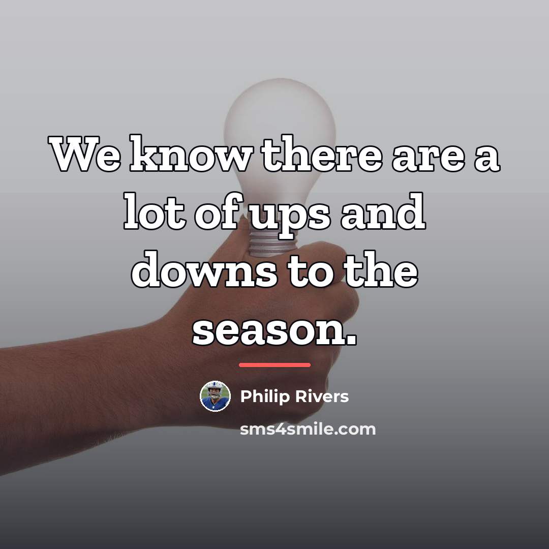 “We know there are a lot of ups and downs…” quote by Philip Rivers