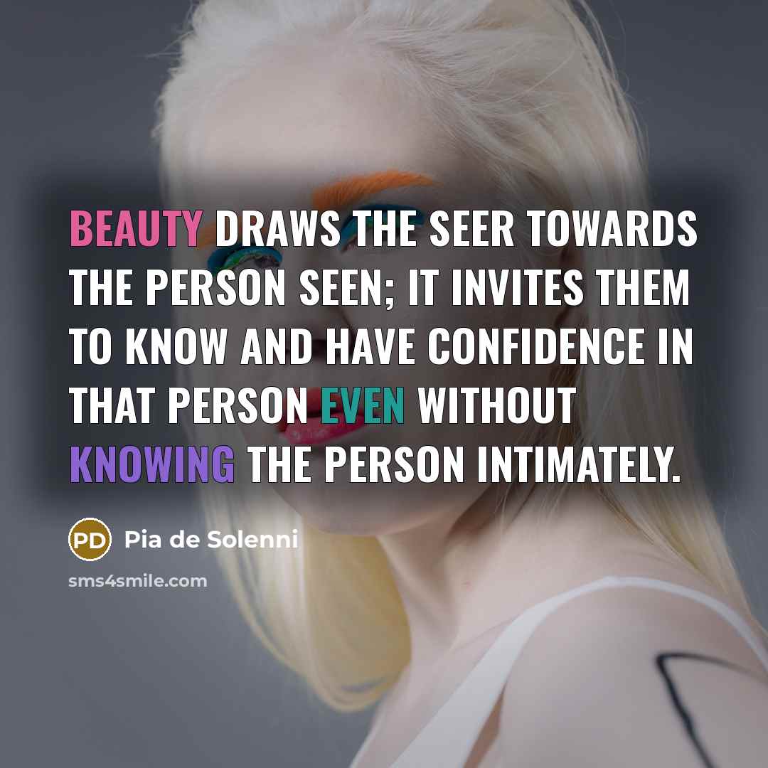 “Beauty draws the seer towards the person seen; it invites them to know and have confidence in that person even without knowing the person intimately.” quote by Pia de Solenni