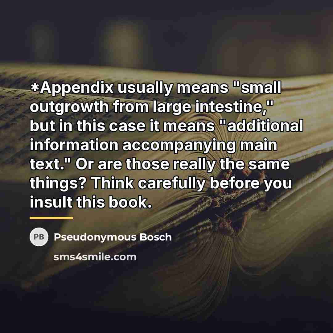 “*Appendix usually means "small outgrowth from large intestine," but in…” quote by Pseudonymous Bosch