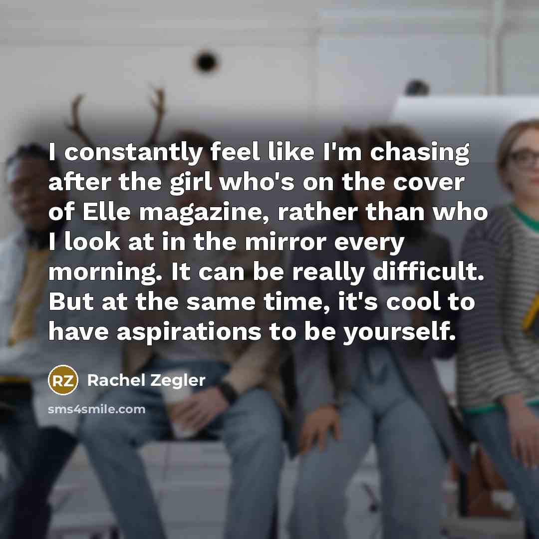 “I constantly feel like I'm chasing after the girl who's…” quote by Rachel Zegler