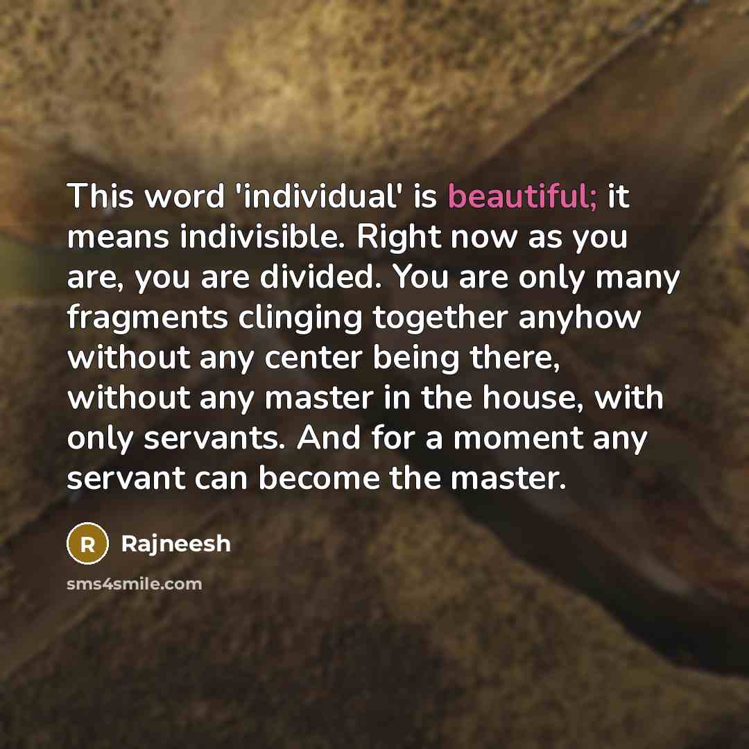 “This word 'individual' is beautiful; it means indivisible. Right now…” quote by Rajneesh