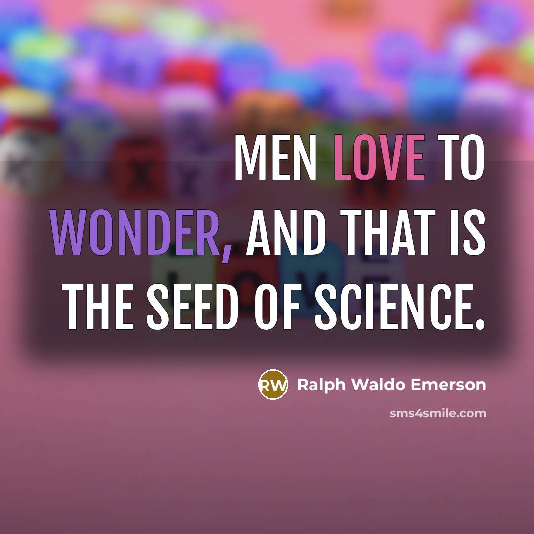 “Men love to wonder, and that is the seed of…” quote by Ralph Waldo Emerson