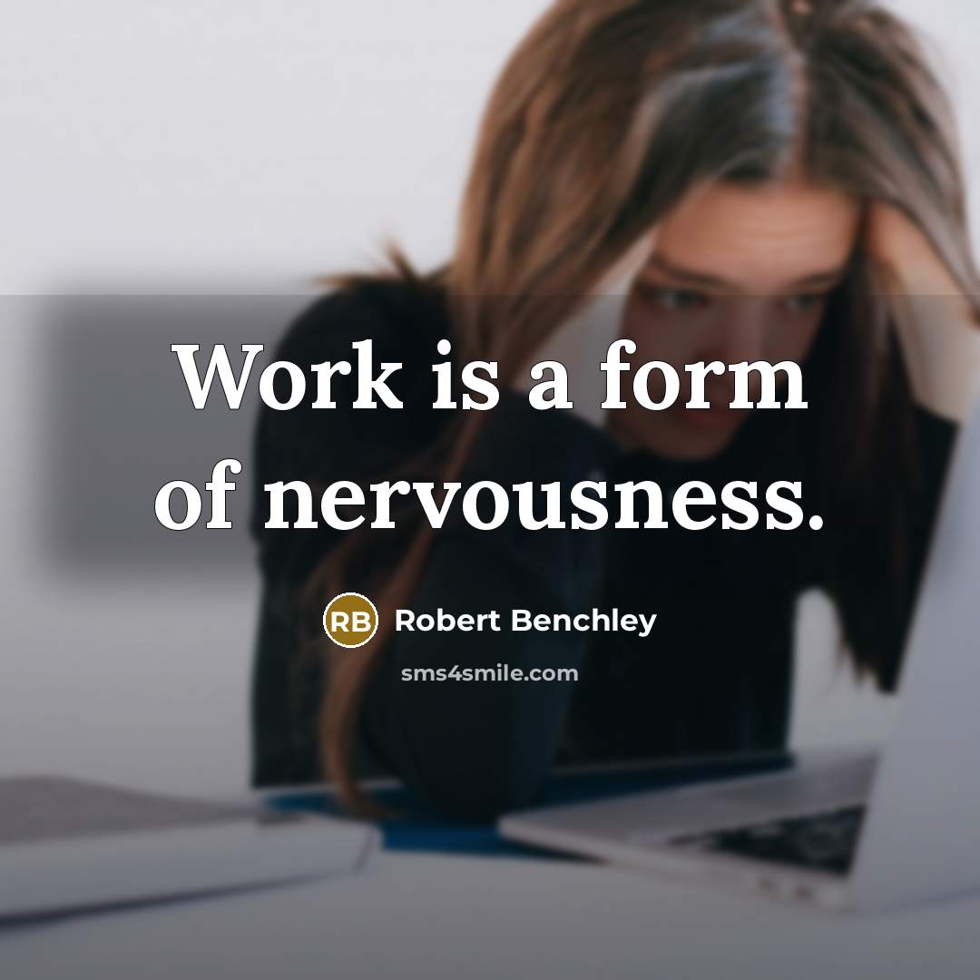 “Work is a form of nervousness.…” quote by Robert Benchley