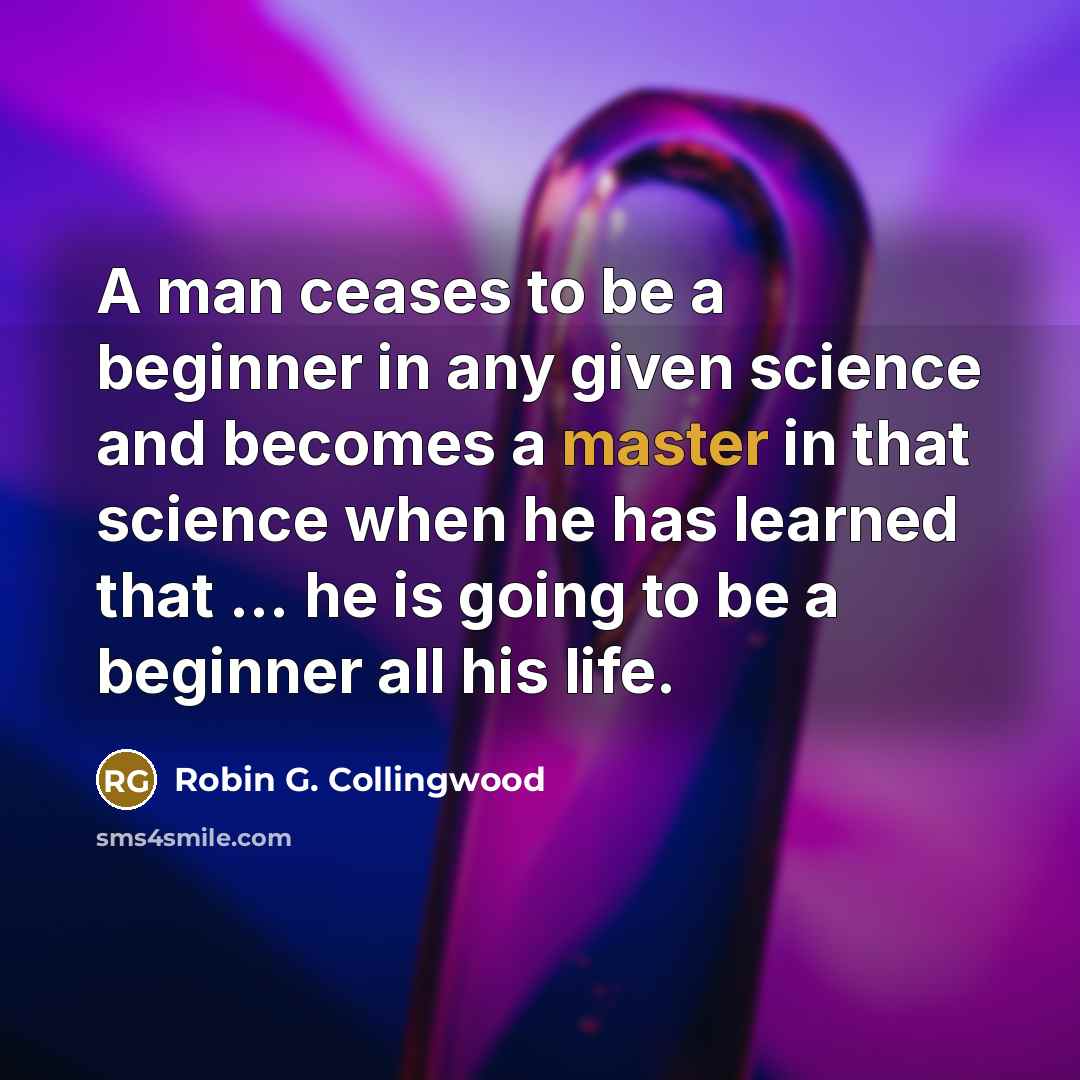 “A man ceases to be a beginner in any given…” quote by Robin G. Collingwood