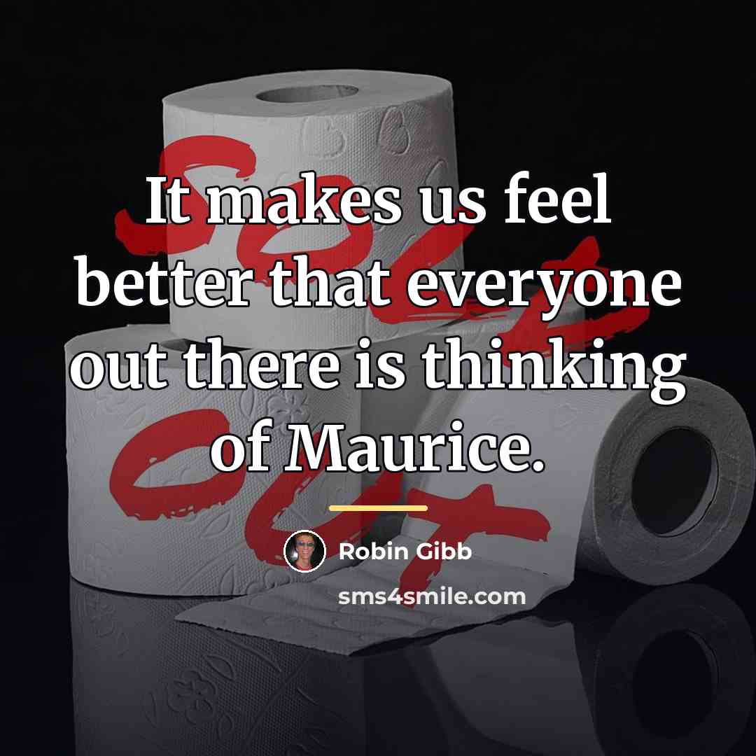 “It makes us feel better that everyone out there is…” quote by Robin Gibb