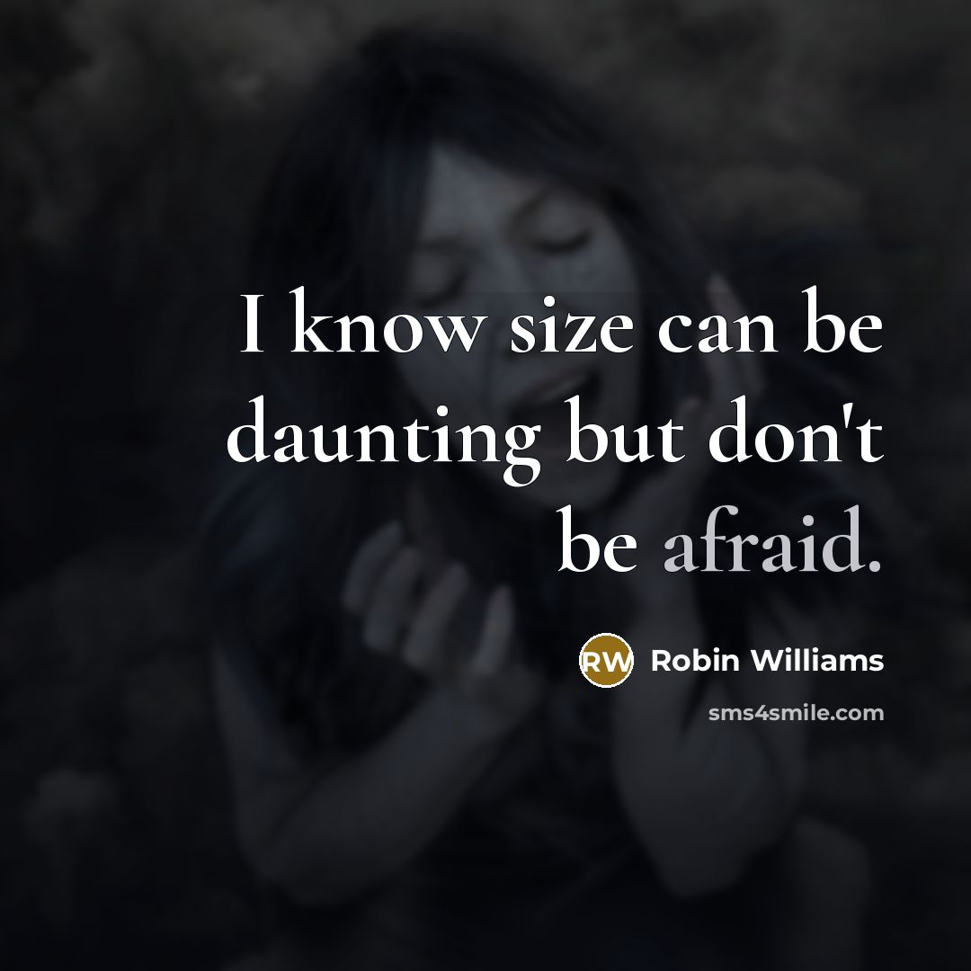 “I know size can be daunting but don't be afraid.” quote by Robin Williams