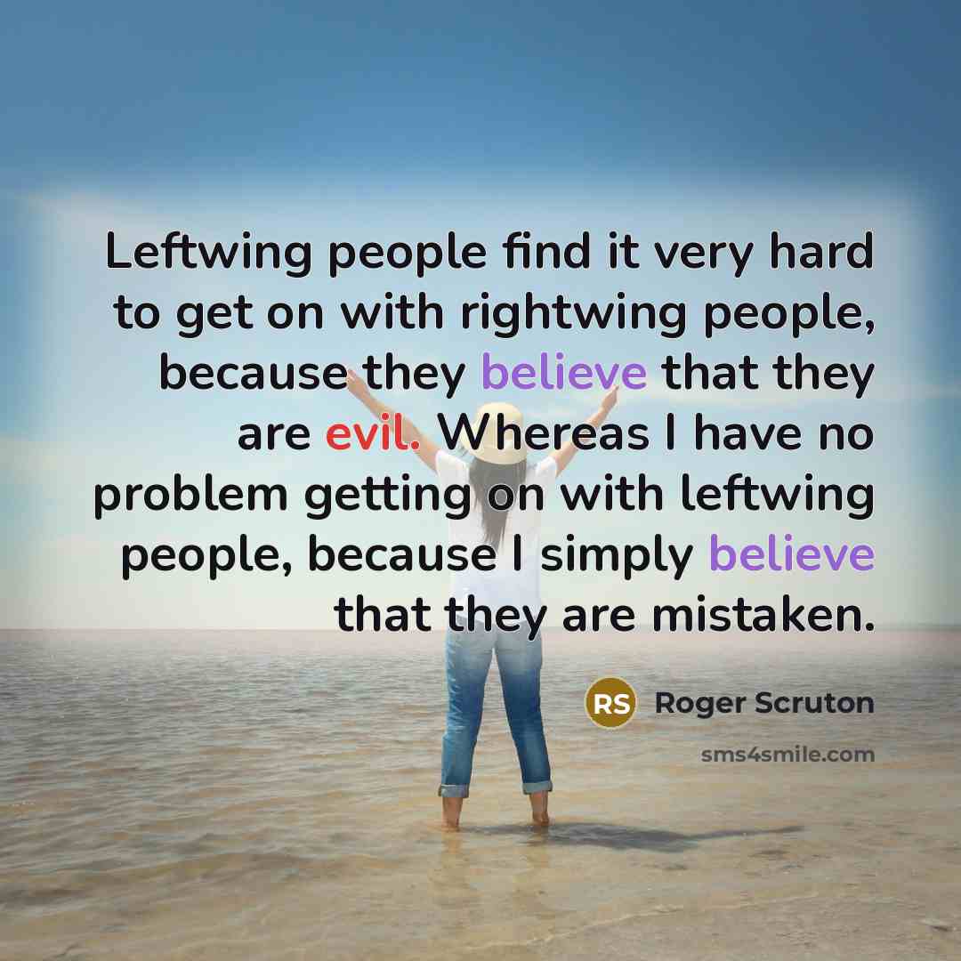 “Leftwing people find it very hard to get on with…” quote by Roger Scruton