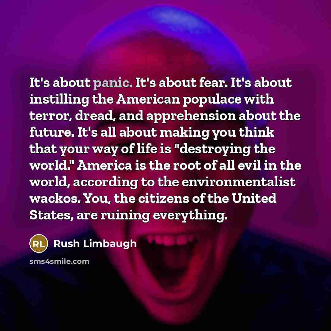 “It's about panic. It's about fear. It's about instilling the…” quote by Rush Limbaugh