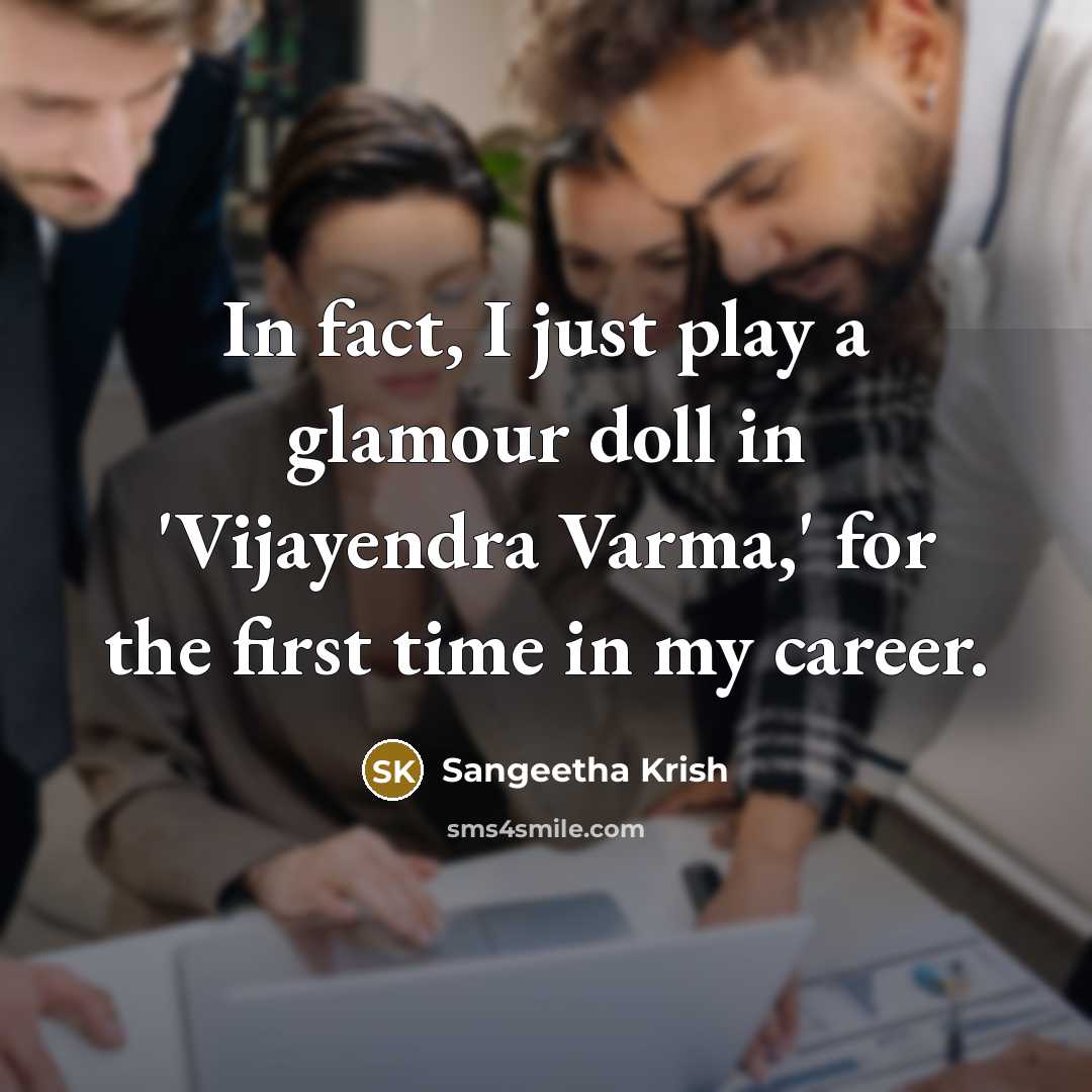 “In fact, I just play a glamour doll in 'Vijayendra…” quote by Sangeetha Krish
