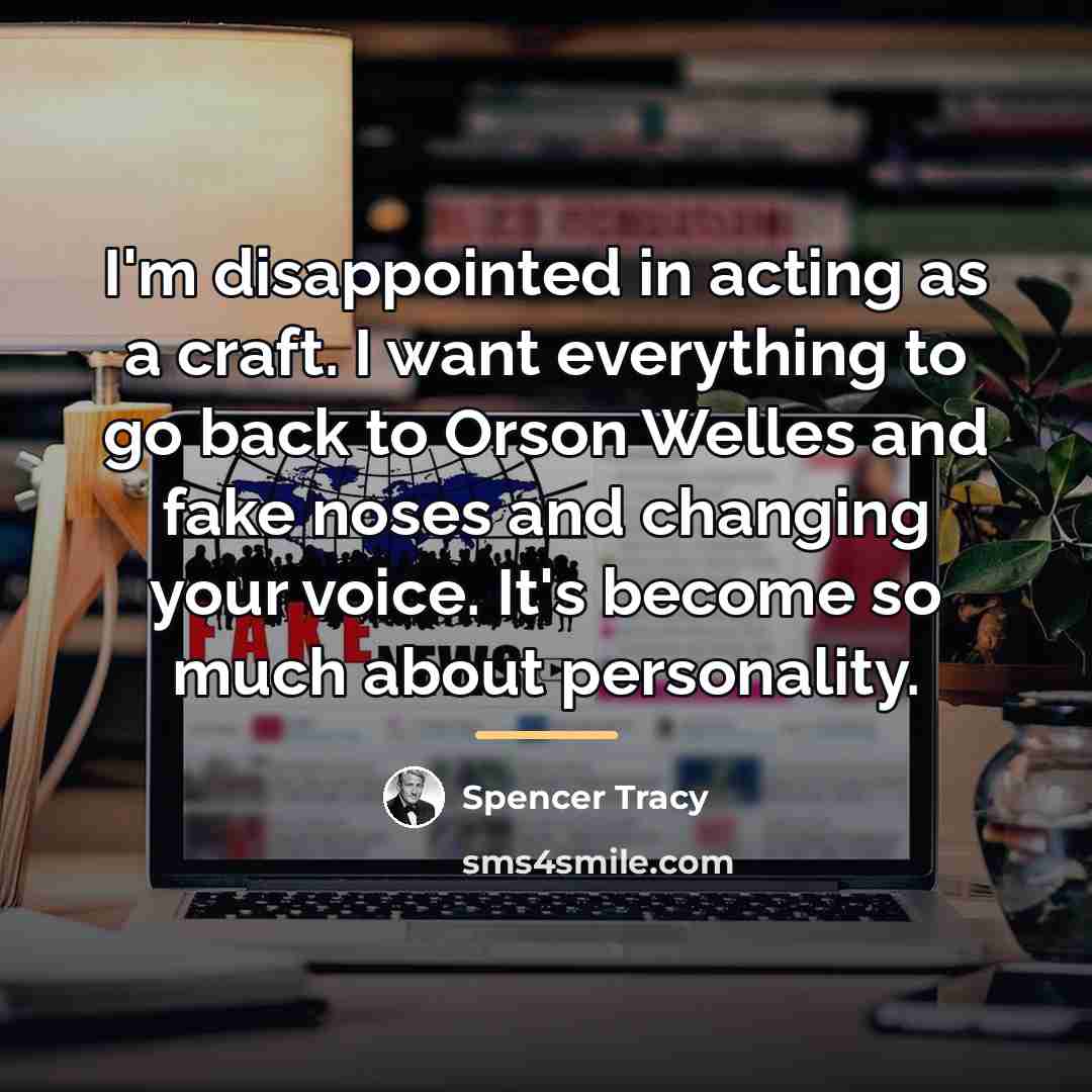 “I'm disappointed in acting as a craft. I want everything…” quote by Spencer Tracy