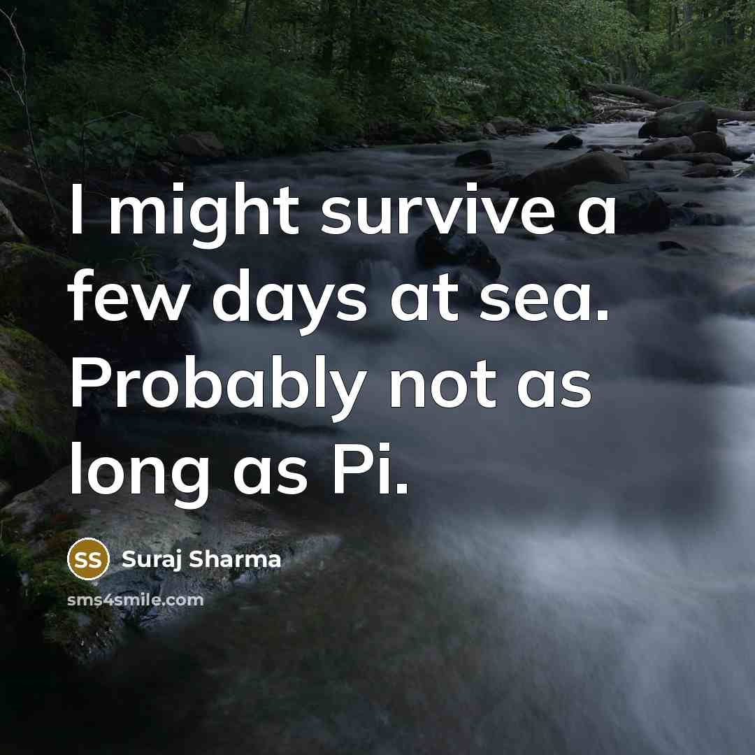 “I might survive a few days at sea. Probably not…” quote by Suraj Sharma