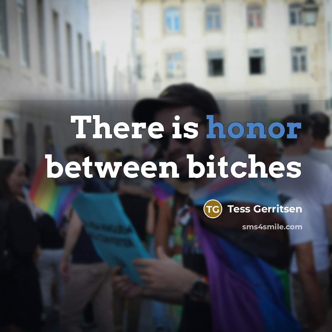 “There is honor between bitches” quote by Tess Gerritsen