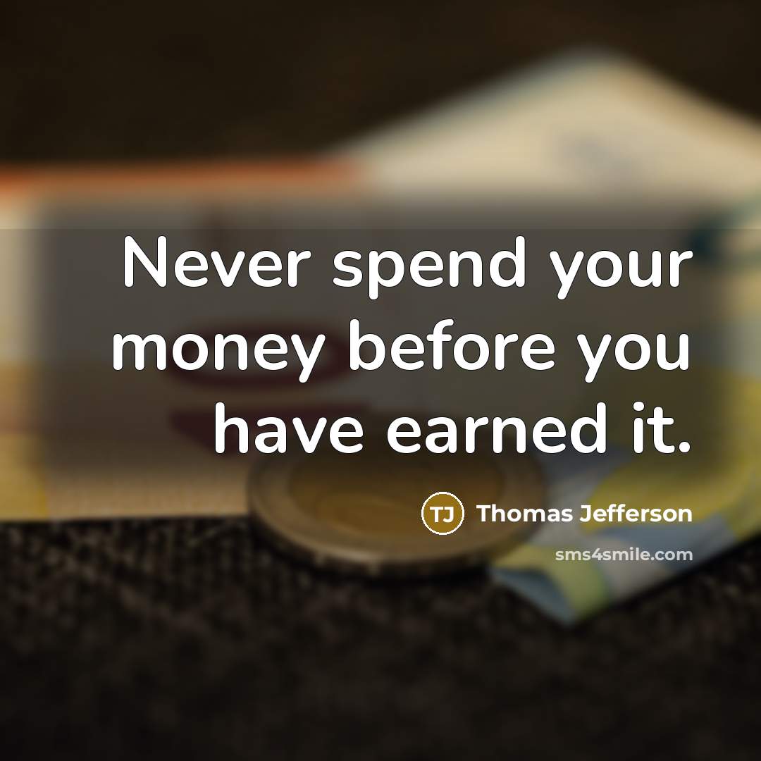 “Never spend your money before you have earned it.…” quote by Thomas Jefferson